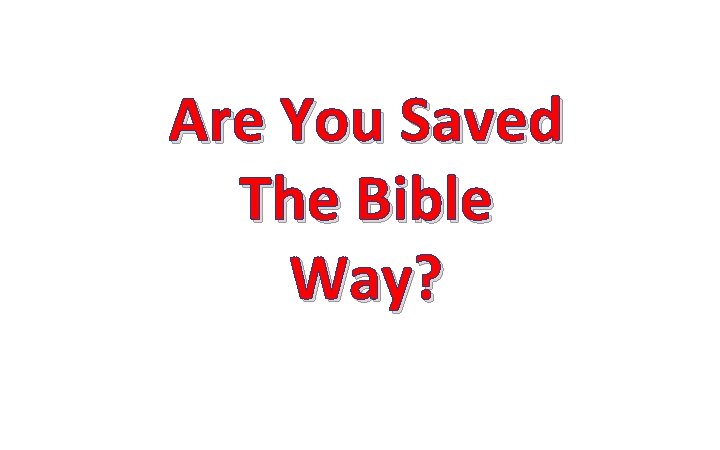 Are You Saved The Bible Way? 