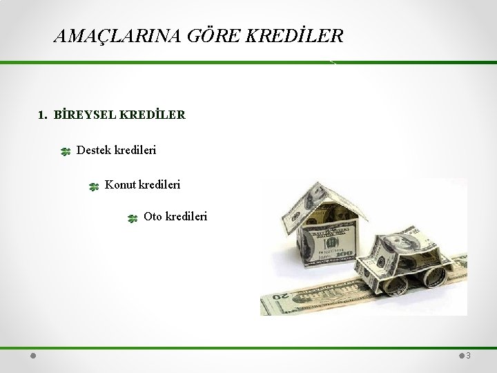 AMAÇLARINA GÖRE KREDİLER 1. BİREYSEL KREDİLER Destek kredileri Konut kredileri Oto kredileri 3 