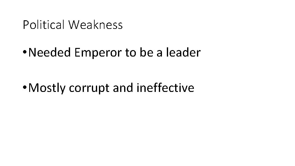 Political Weakness • Needed Emperor to be a leader • Mostly corrupt and ineffective