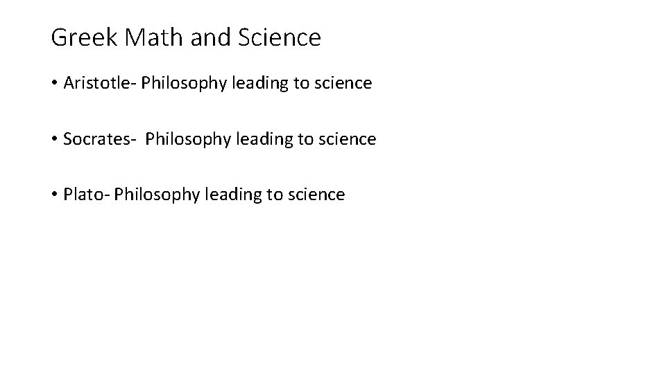 Greek Math and Science • Aristotle- Philosophy leading to science • Socrates- Philosophy leading