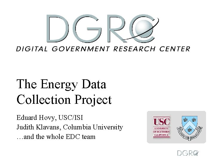 The Energy Data Collection Project Eduard Hovy, USC/ISI Judith Klavans, Columbia University …and the