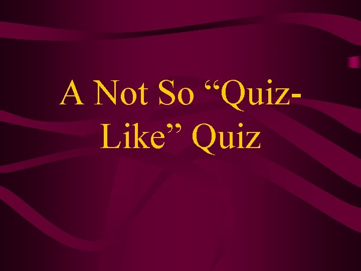 A Not So “Quiz. Like” Quiz 