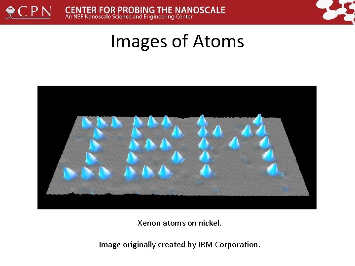 Images of Atoms Xenon atoms on nickel. Image originally created by IBM Corporation. 