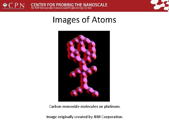 Images of Atoms Carbon monoxide molecules on platinum. Image originally created by IBM Corporation.