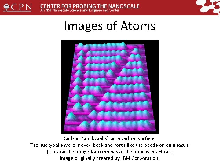 Images of Atoms Carbon “buckyballs” on a carbon surface. The buckyballs were moved back