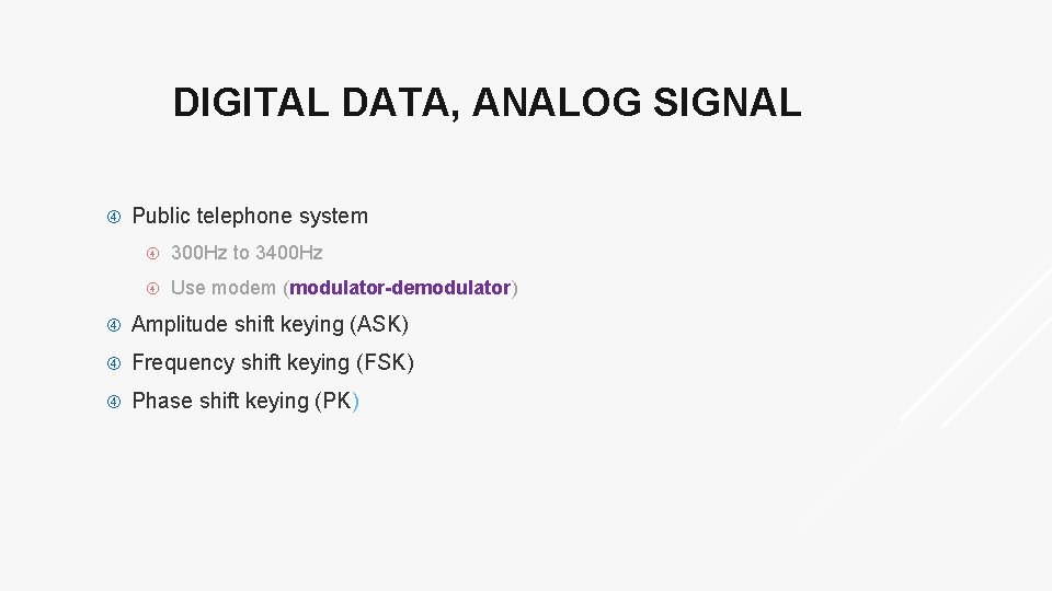 DIGITAL DATA, ANALOG SIGNAL Public telephone system 300 Hz to 3400 Hz Use modem