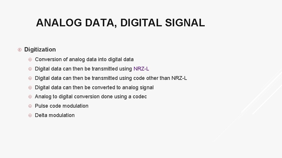 ANALOG DATA, DIGITAL SIGNAL Digitization Conversion of analog data into digital data Digital data