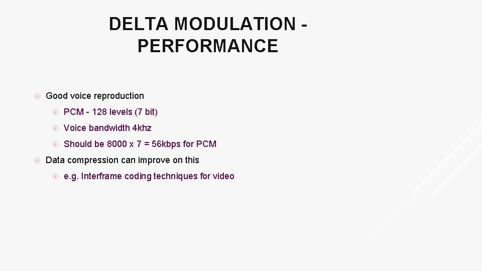 DELTA MODULATION PERFORMANCE Good voice reproduction PCM - 128 levels (7 bit) Voice bandwidth
