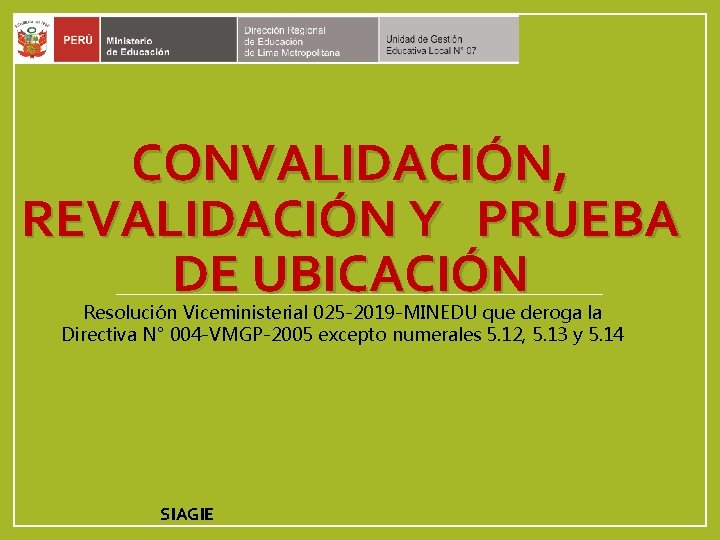 CONVALIDACIÓN, REVALIDACIÓN Y PRUEBA DE UBICACIÓN Resolución Viceministerial 025 -2019 -MINEDU que deroga la