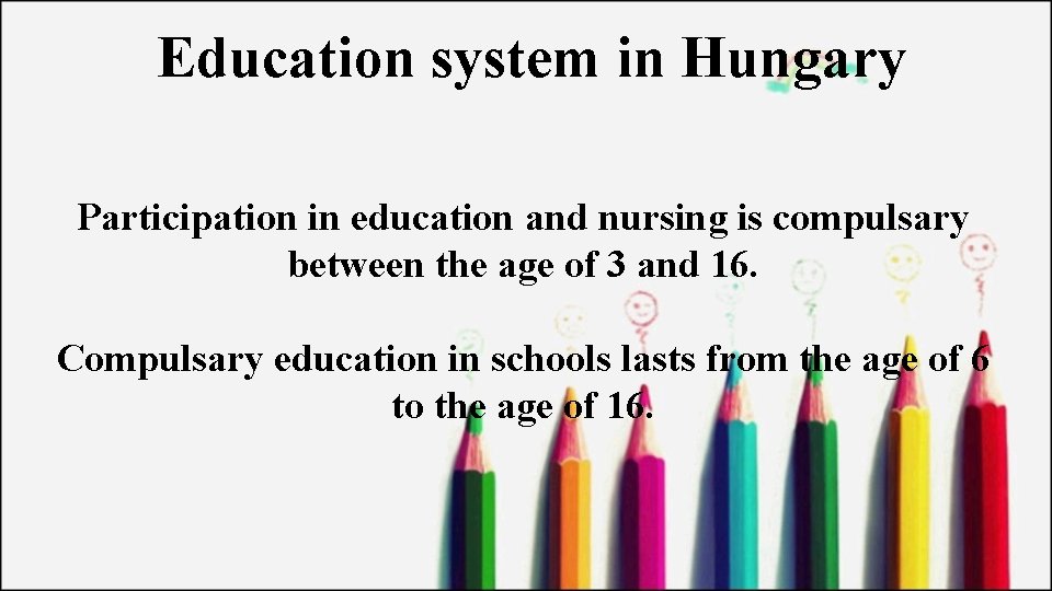 Education system in Hungary Participation in education and nursing is compulsary between the age