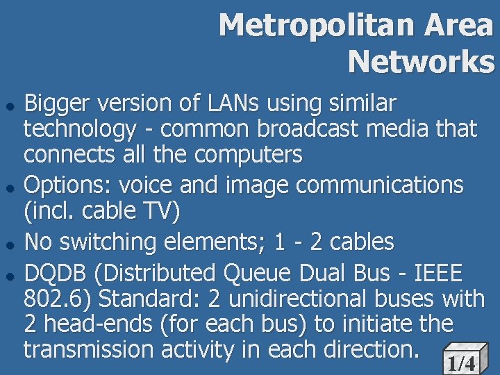 Metropolitan Area Networks l l Bigger version of LANs using similar technology - common