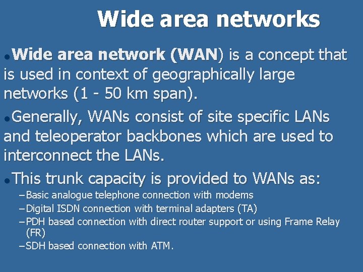 Wide area networks Wide area network (WAN) is a concept that is used in
