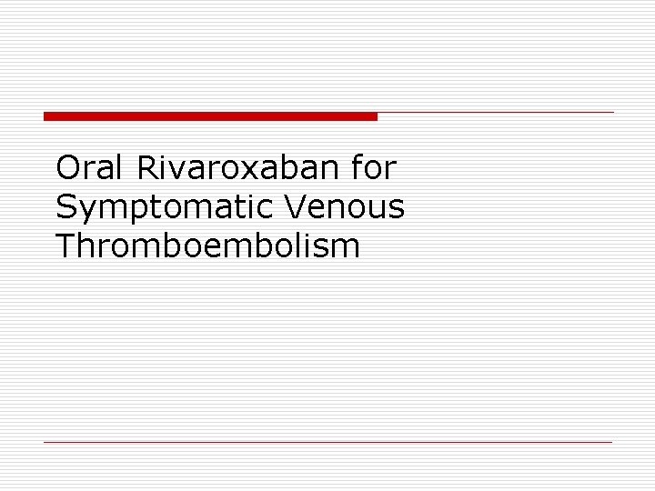 Oral Rivaroxaban for Symptomatic Venous Thromboembolism 