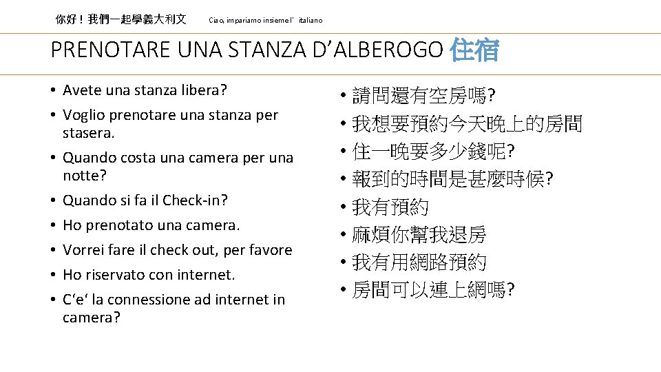 你好 ! 我們一起學義大利文 Ciao, impariamo insieme l’italiano PRENOTARE UNA STANZA D’ALBEROGO 住宿 • Avete