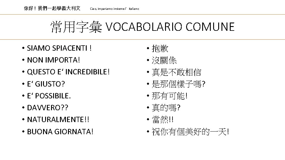 你好 ! 我們一起學義大利文 Ciao, impariamo insieme l’italiano 常用字彙 VOCABOLARIO COMUNE • SIAMO SPIACENTI !