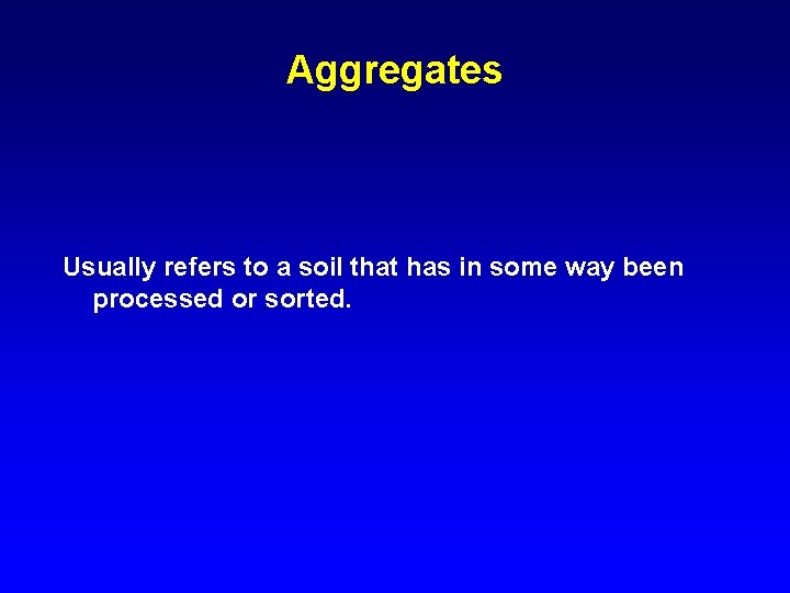 Aggregates Usually refers to a soil that has in some way been processed or