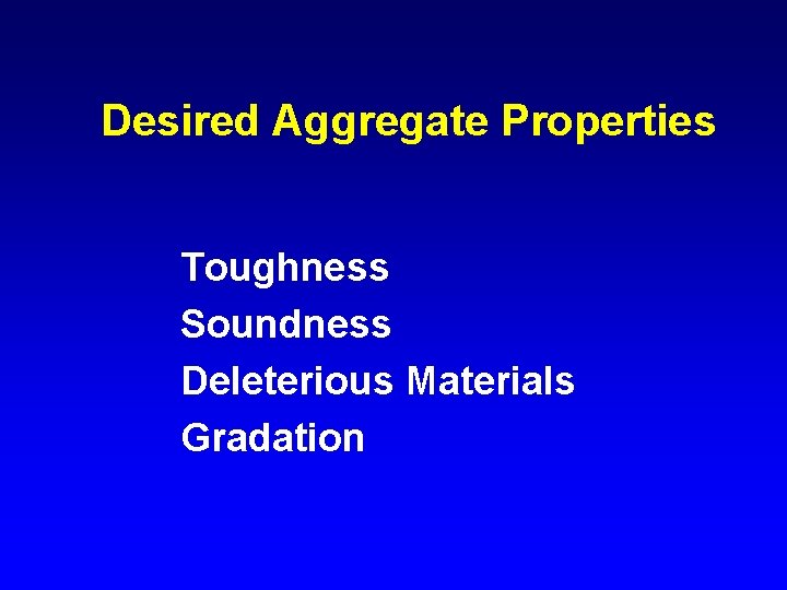 Desired Aggregate Properties Toughness Soundness Deleterious Materials Gradation 