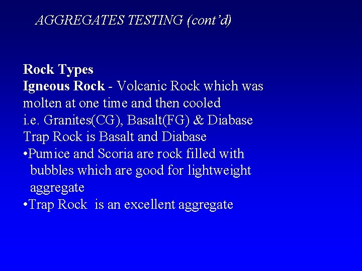 AGGREGATES TESTING (cont’d) Rock Types Igneous Rock - Volcanic Rock which was molten at