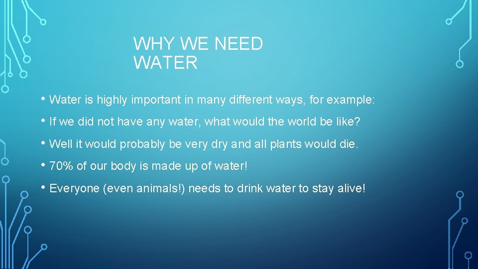 WHY WE NEED WATER • Water is highly important in many different ways, for