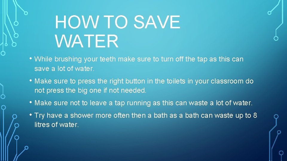 HOW TO SAVE WATER • While brushing your teeth make sure to turn off