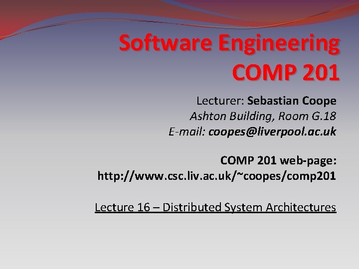 Software Engineering COMP 201 Lecturer: Sebastian Coope Ashton Building, Room G. 18 E-mail: coopes@liverpool.