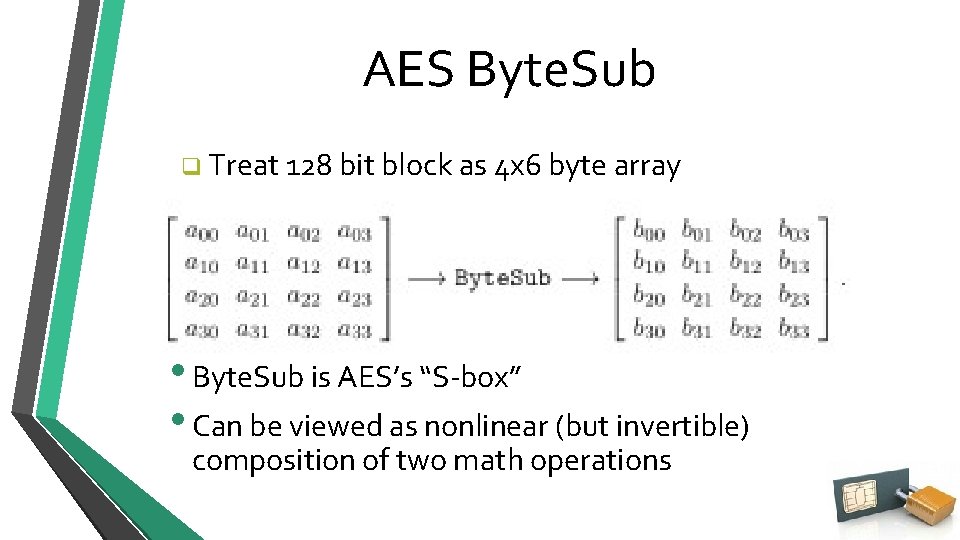AES Byte. Sub q Treat 128 bit block as 4 x 6 byte array