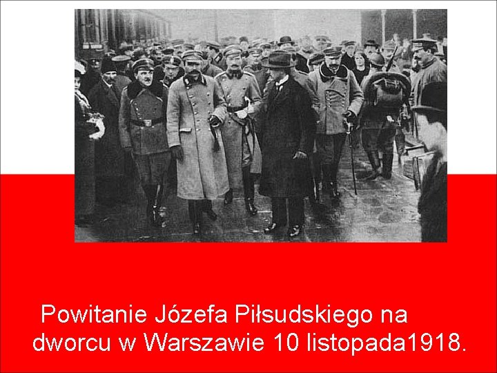 Powitanie Józefa Piłsudskiego na dworcu w Warszawie 10 listopada 1918. 