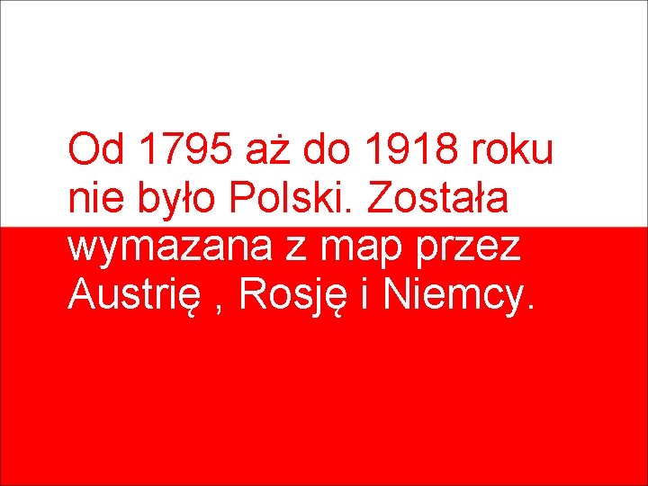 Od 1795 aż do 1918 roku nie było Polski. Została wymazana z map przez