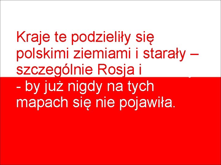 Kraje te podzieliły się polskimi ziemiami i starały – szczególnie Rosja i Niemcy -