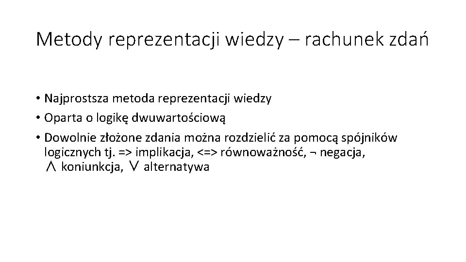 Metody reprezentacji wiedzy – rachunek zdań • Najprostsza metoda reprezentacji wiedzy • Oparta o