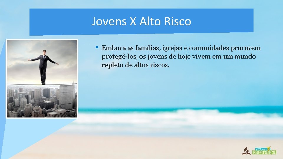 Jovens X Alto Risco § Embora as famílias, igrejas e comunidades procurem protegê-los, os