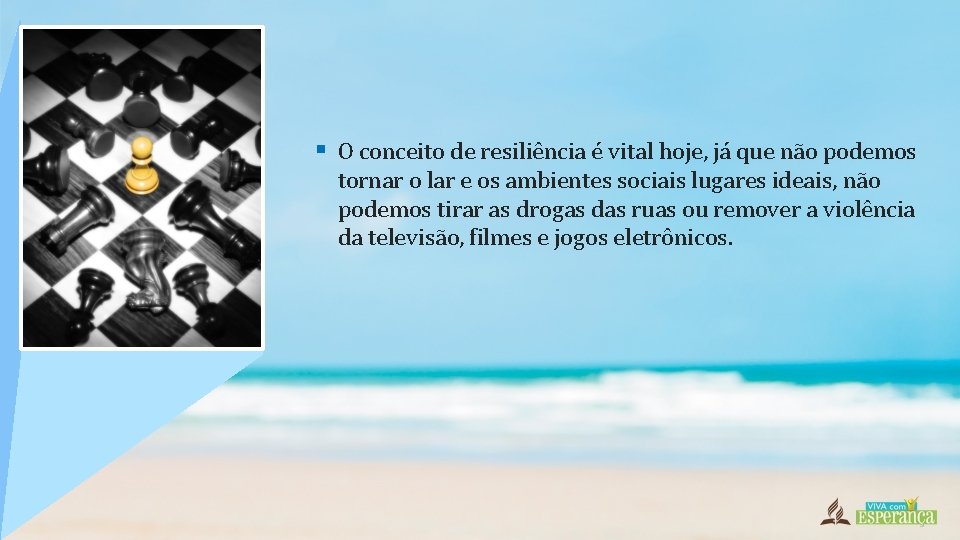 § O conceito de resiliência é vital hoje, já que não podemos tornar o