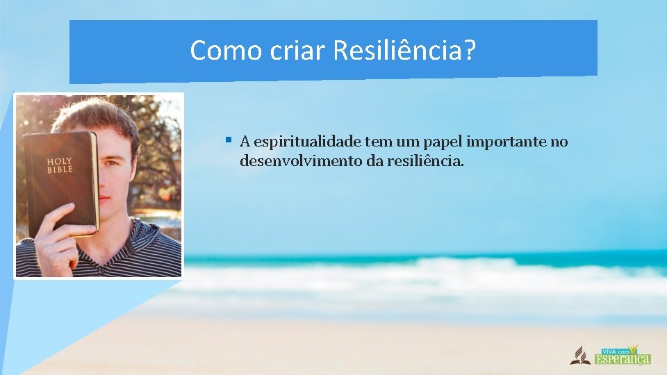 Como criar Resiliência? § A espiritualidade tem um papel importante no desenvolvimento da resiliência.