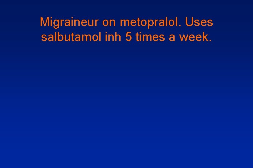 Migraineur on metopralol. Uses salbutamol inh 5 times a week. 