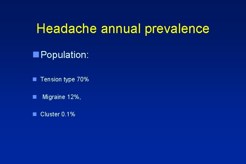 Headache annual prevalence n Population: n Tension type 70% n Migraine 12%, n Cluster