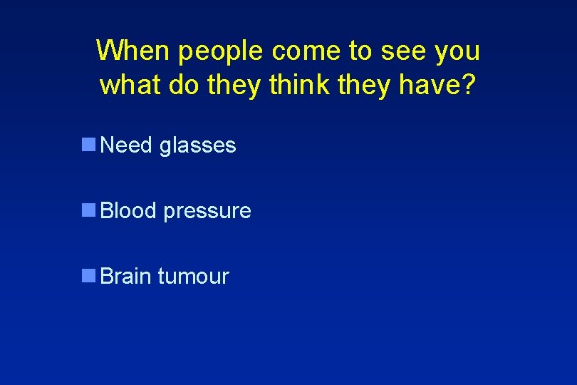 When people come to see you what do they think they have? n Need