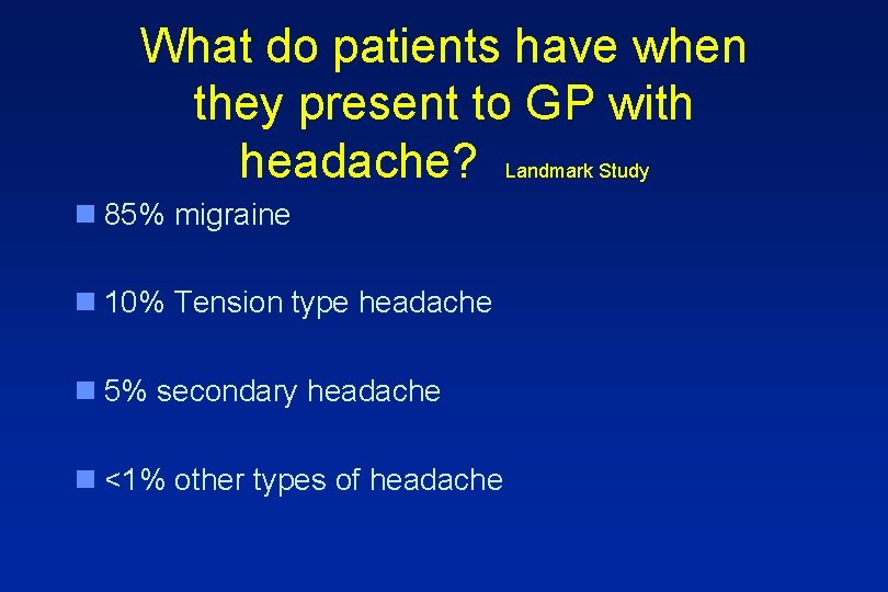 What do patients have when they present to GP with headache? Landmark Study n