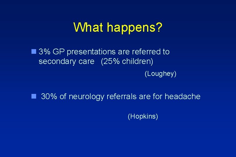 What happens? n 3% GP presentations are referred to secondary care (25% children) (Loughey)