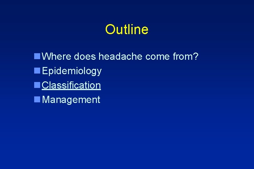 Outline n Where does headache come from? n Epidemiology n Classification n Management 