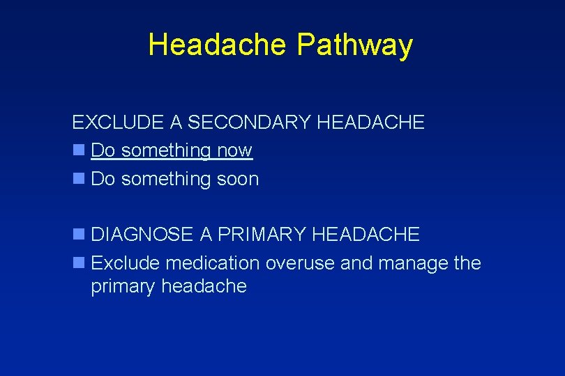 Headache Pathway EXCLUDE A SECONDARY HEADACHE n Do something now n Do something soon