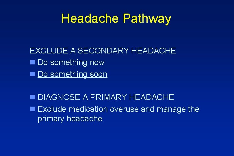 Headache Pathway EXCLUDE A SECONDARY HEADACHE n Do something now n Do something soon