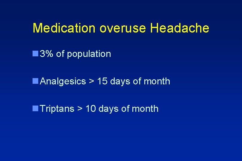 Medication overuse Headache n 3% of population n Analgesics > 15 days of month