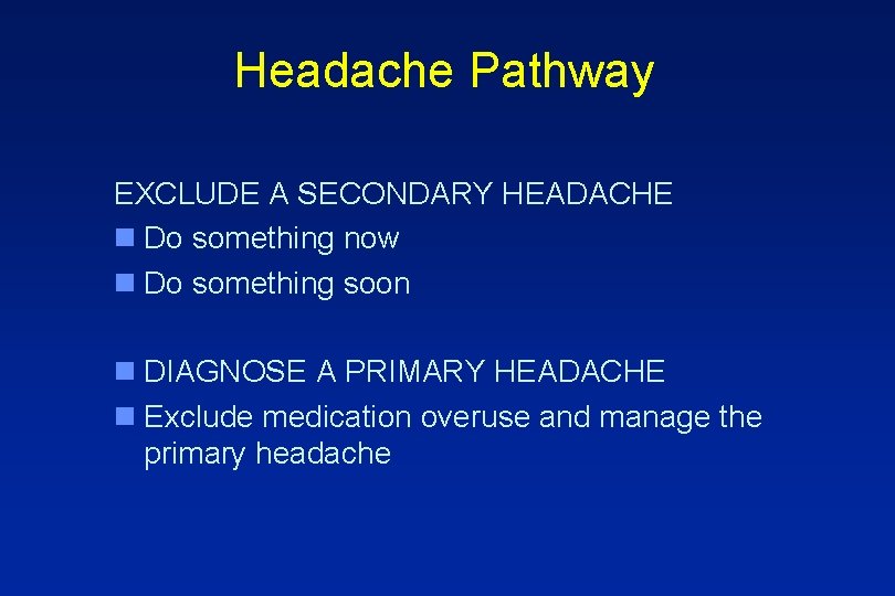 Headache Pathway EXCLUDE A SECONDARY HEADACHE n Do something now n Do something soon
