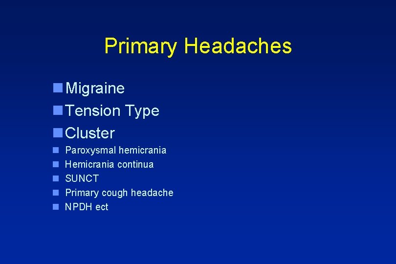 Primary Headaches n Migraine n Tension Type n Cluster n n n Paroxysmal hemicrania