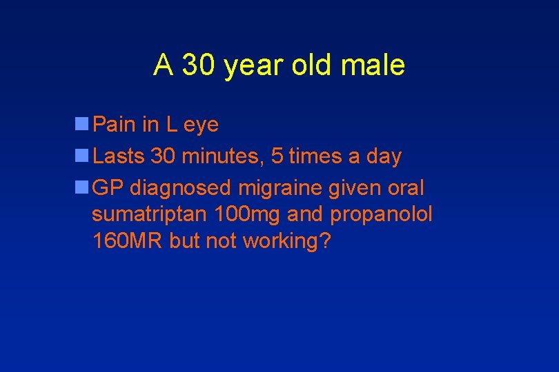 A 30 year old male n Pain in L eye n Lasts 30 minutes,