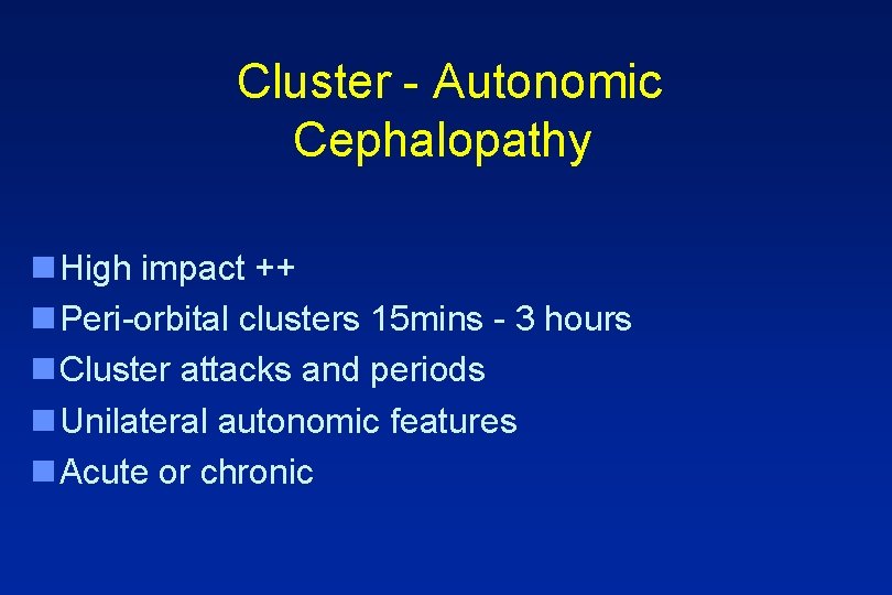 Cluster - Autonomic Cephalopathy n High impact ++ n Peri-orbital clusters 15 mins -