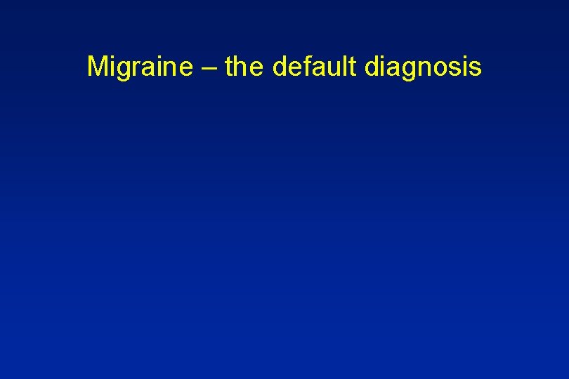 Migraine – the default diagnosis 