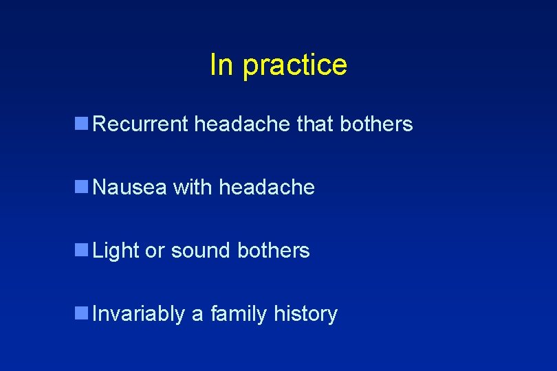 In practice n Recurrent headache that bothers n Nausea with headache n Light or