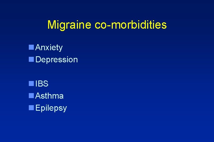 Migraine co-morbidities n Anxiety n Depression n IBS n Asthma n Epilepsy 