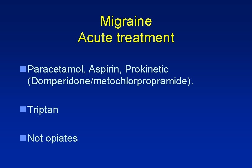 Migraine Acute treatment n Paracetamol, Aspirin, Prokinetic (Domperidone/metochlorpropramide). n Triptan n Not opiates 